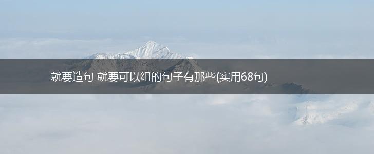 就要造句 就要可以组的句子有那些(实用68句),第1张