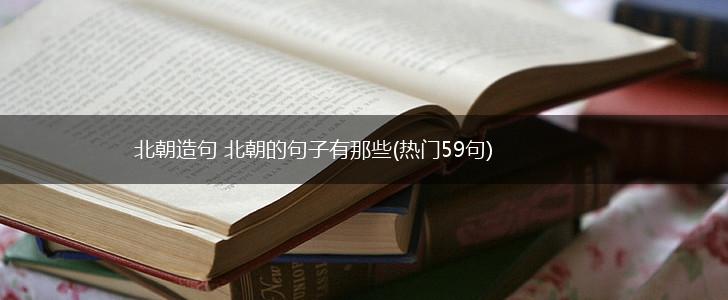 北朝造句 北朝的句子有那些(热门59句),第1张