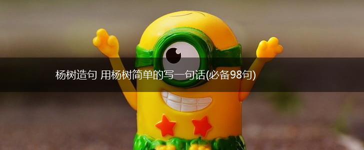 杨树造句 用杨树简单的写一句话(必备98句),第1张