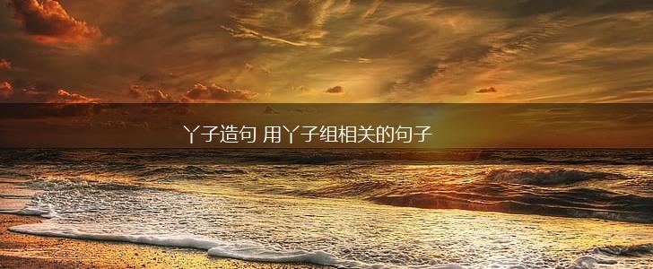 丫子造句 用丫子组相关的句子,第1张