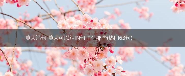 莫大造句 莫大可以组的句子有那些(热门63句),第1张