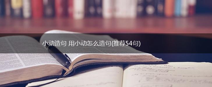 小动造句 用小动怎么造句(推荐54句),第1张