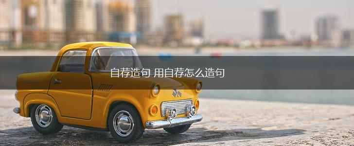 自荐造句 用自荐怎么造句,第1张