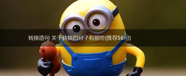 转换造句 关于转换的句子有那些(推荐56句),第1张