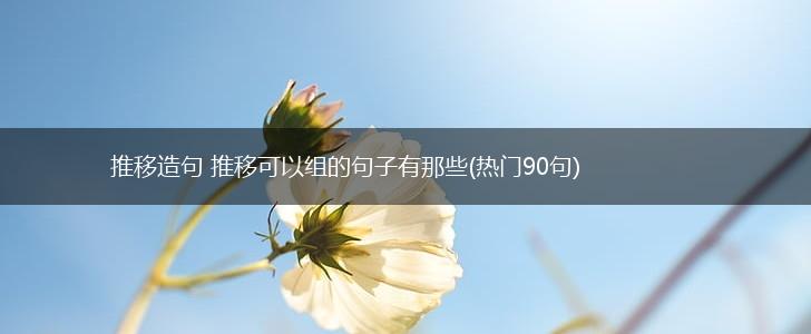 推移造句 推移可以组的句子有那些(热门90句),第1张