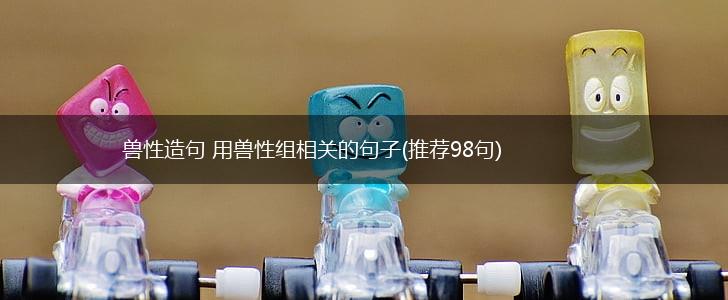 兽性造句 用兽性组相关的句子(推荐98句),第1张