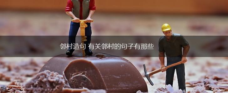 邻村造句 有关邻村的句子有那些,第1张