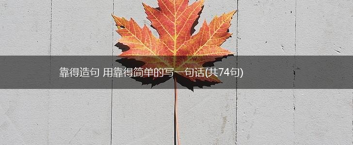 靠得造句 用靠得简单的写一句话(共74句),第1张