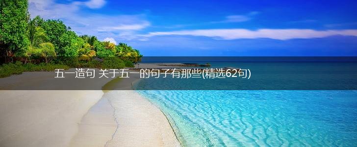 五一造句 关于五一的句子有那些(精选62句),第1张