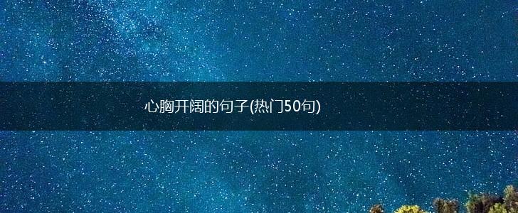 心胸开阔的句子(热门50句),第1张