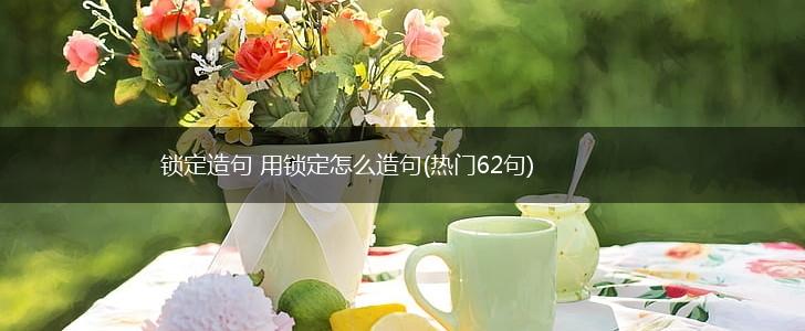 锁定造句 用锁定怎么造句(热门62句),第1张