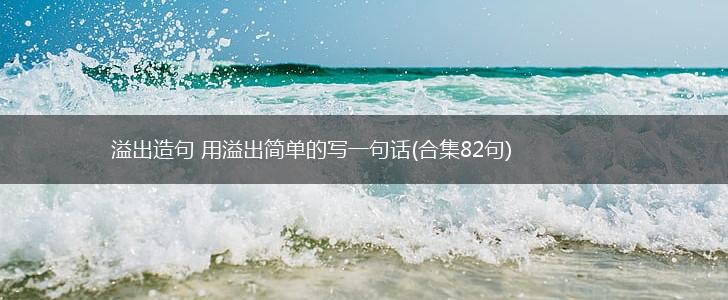 溢出造句 用溢出简单的写一句话(合集82句),第1张