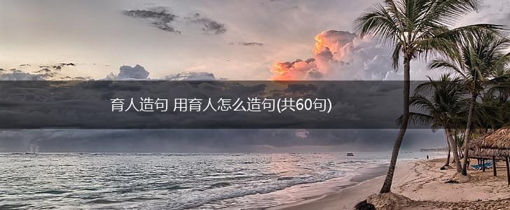育人造句 用育人怎么造句(共60句),第1张