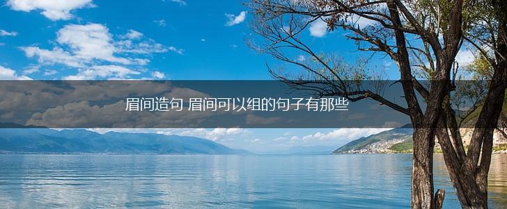 眉间造句 眉间可以组的句子有那些,第1张