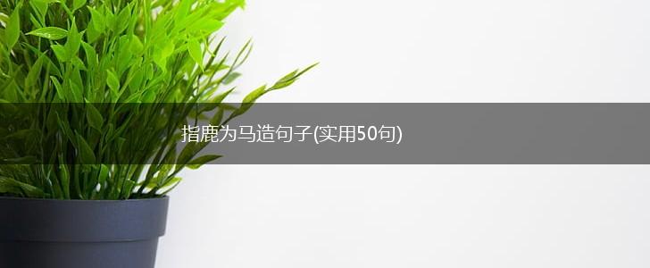 指鹿为马造句子(实用50句),第1张