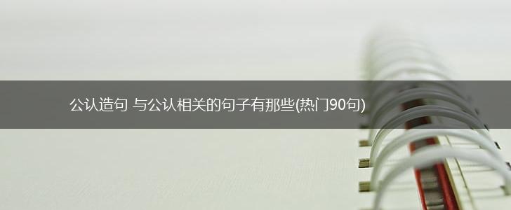 公认造句 与公认相关的句子有那些(热门90句),第1张