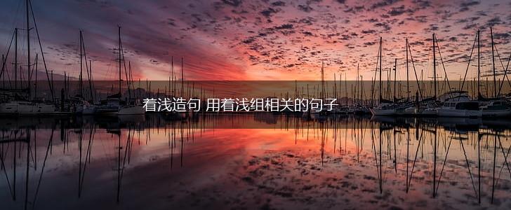 着浅造句 用着浅组相关的句子,第1张