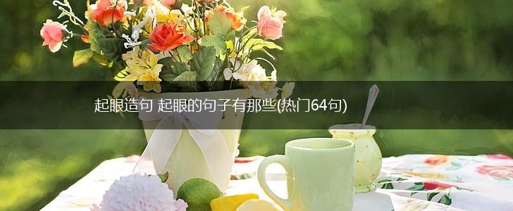 起眼造句 起眼的句子有那些(热门64句),第1张