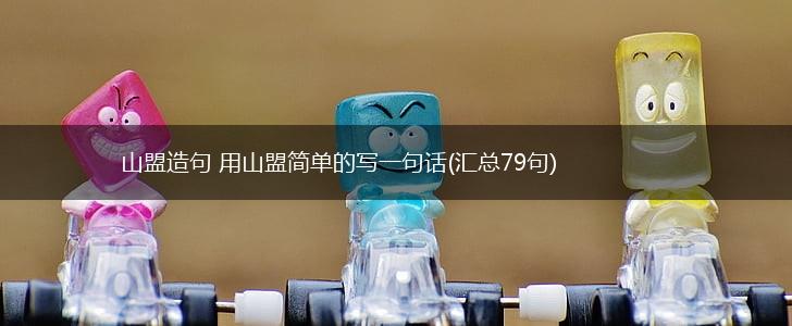山盟造句 用山盟简单的写一句话(汇总79句),第1张