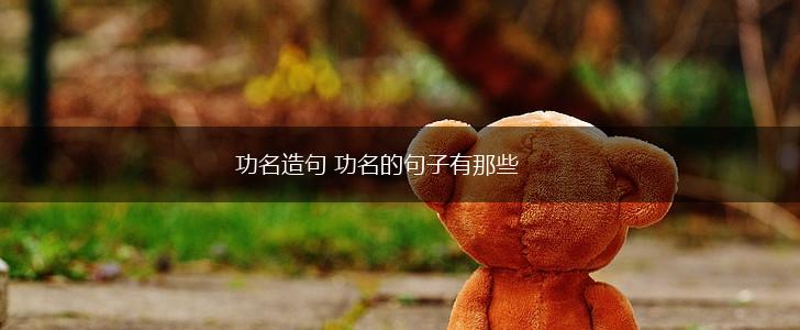 功名造句 功名的句子有那些,第1张