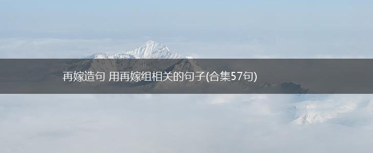 再嫁造句 用再嫁组相关的句子(合集57句),第1张