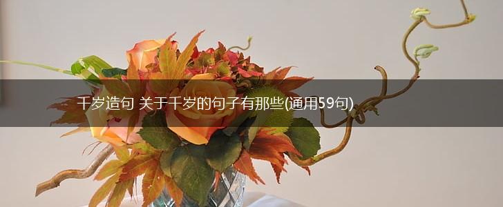 千岁造句 关于千岁的句子有那些(通用59句),第1张