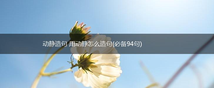 动静造句 用动静怎么造句(必备94句),第1张