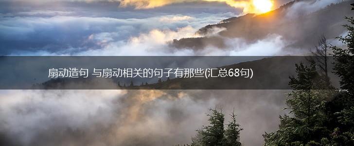 扇动造句 与扇动相关的句子有那些(汇总68句),第1张