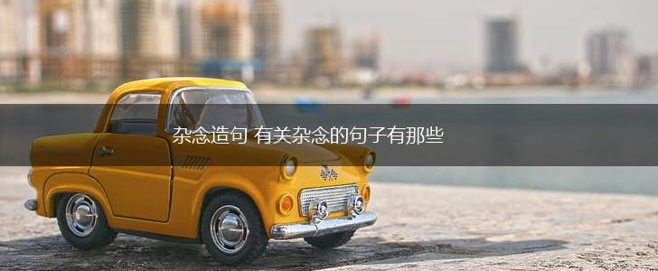 杂念造句 有关杂念的句子有那些,第1张