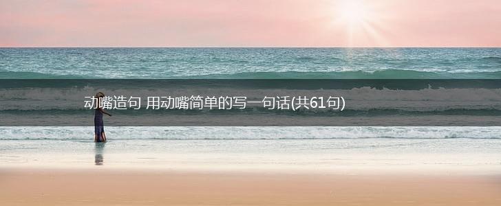 动嘴造句 用动嘴简单的写一句话(共61句),第1张