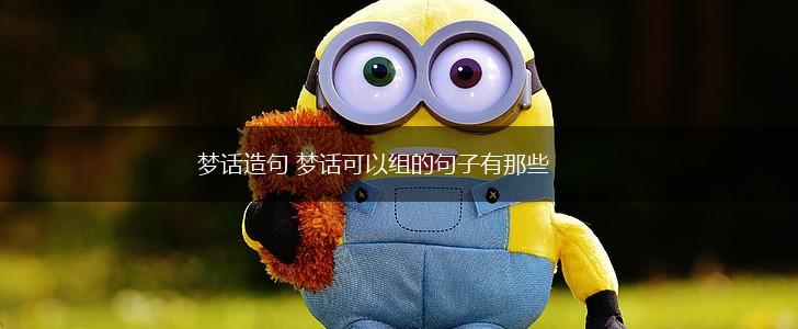 梦话造句 梦话可以组的句子有那些,第1张