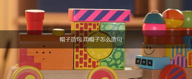 帽子造句 用帽子怎么造句,第1张