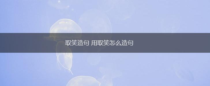 取笑造句 用取笑怎么造句,第1张