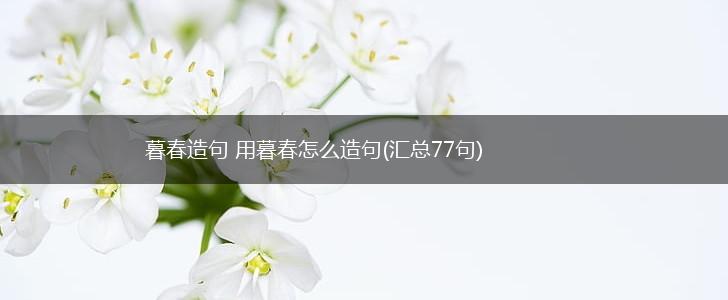 暮春造句 用暮春怎么造句(汇总77句),第1张