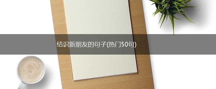 结识新朋友的句子(热门50句),第1张