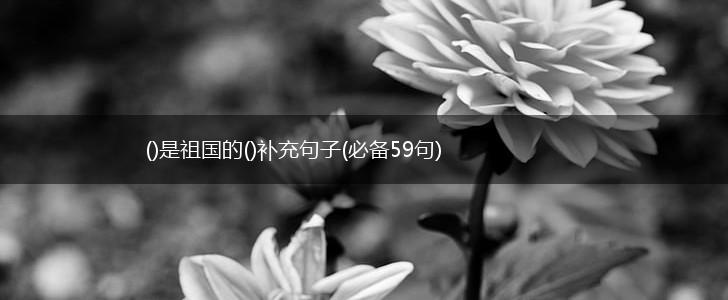 ()是祖国的()补充句子(必备59句),第1张
