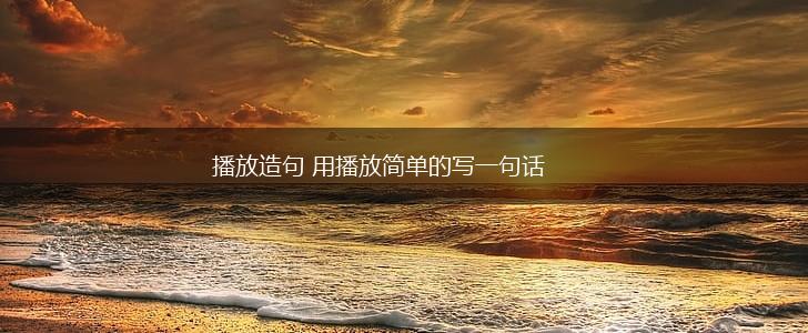 播放造句 用播放简单的写一句话,第1张