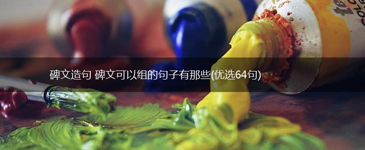 碑文造句 碑文可以组的句子有那些(优选64句),第1张