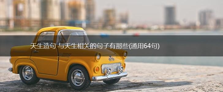 天生造句 与天生相关的句子有那些(通用64句),第1张