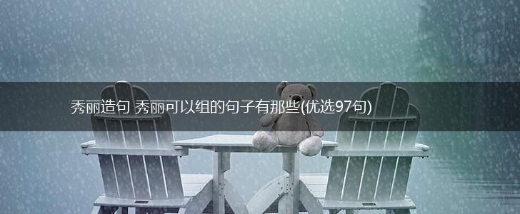 秀丽造句 秀丽可以组的句子有那些(优选97句),第1张