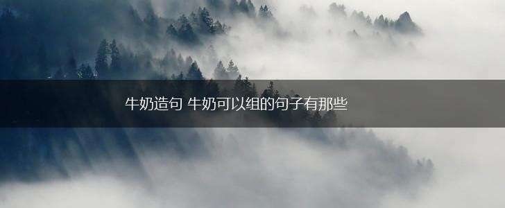 牛奶造句 牛奶可以组的句子有那些,第1张