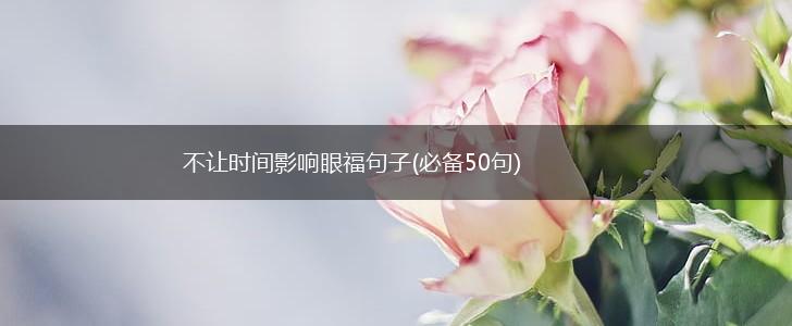 不让时间影响眼福句子(必备50句),第1张