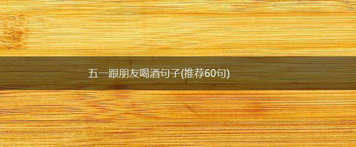 五一跟朋友喝酒句子(推荐60句),第1张